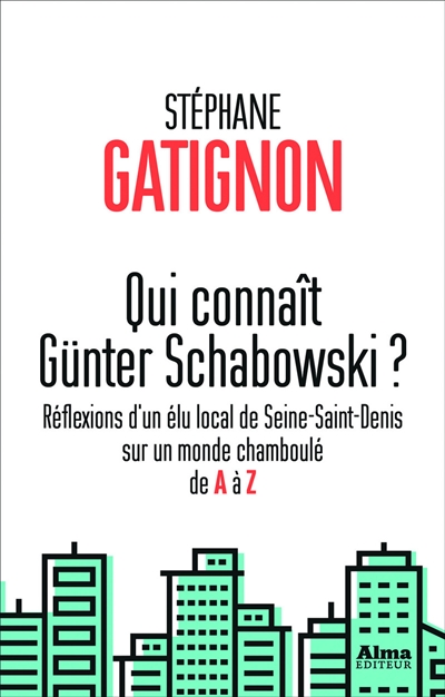 Qui connaît Günter Schabowski ? : réflexions d'un élu local de Seine-Saint-Denis sur un monde chamboulé de A à Z