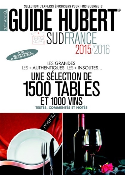 Guide Hubert Sud France 2015-2016 : une sélections de 1.500 tables et 1.000 vins testés, commentés et notés