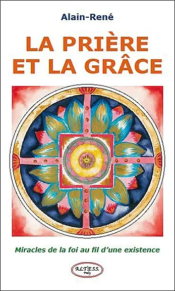 La prière et la grâce : miracles de la foi au fil d'une existence