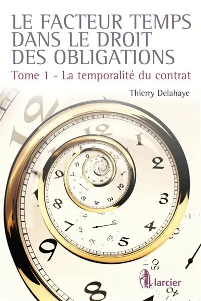 Le facteur temps dans le droit des obligations. Vol. 1. La temporalité du contrat