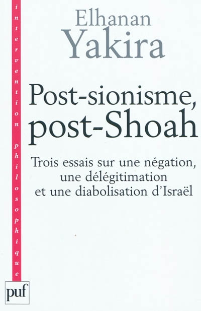 Post-sionisme, post-Shoah : trois essais sur une négation, une délégitimation et une diabolisation d'Israël