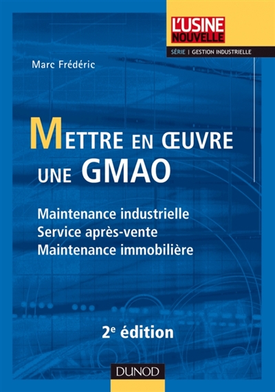 Mettre en oeuvre une GMAO : maintenance industrielle, service après-vente, maintenance immobilière