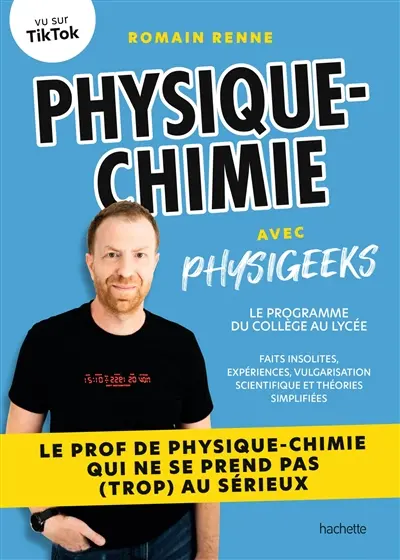 Physique chimie avec Physigeeks : le programme du collège au lycée : faits insolites, expériences, vulgarisation scientifique et théories simplifiées