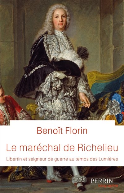 Le maréchal Richelieu : libertin et seigneur de guerre au temps des Lumières - Benoît Florin