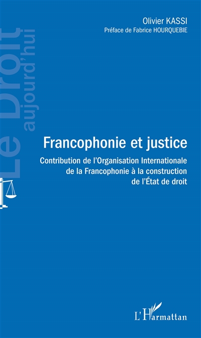 Francophonie et justice : contribution de l'Organisation internationale de la francophonie à la construction de l'Etat de droit