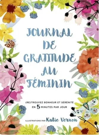 Journal de gratitude au féminin : (re)trouvez bonheur et sérénité en 5 minutes par jour