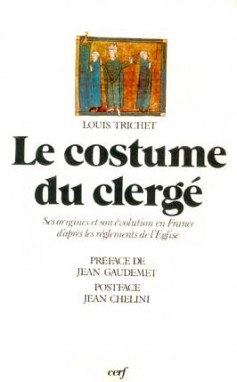 Le Costume du clergé : ses origines et son évolution en France d'après les règlements de l'Eglise