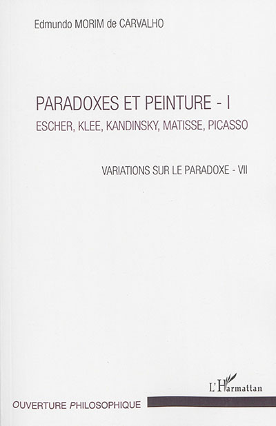 Variations sur le paradoxe. Vol. 7. Paradoxes et peinture. Vol. 1. Escher, Klee, Kandinsky, Matisse, Picasso