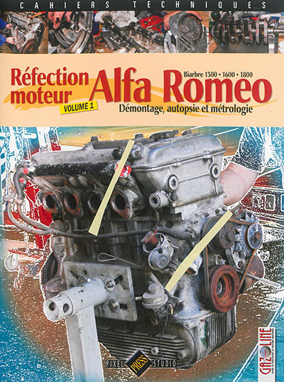 Alfa Romeo biarbre 1300, 1600, 1800 : réfection moteur. Vol. 1. Démontage, autopsie et métrologie