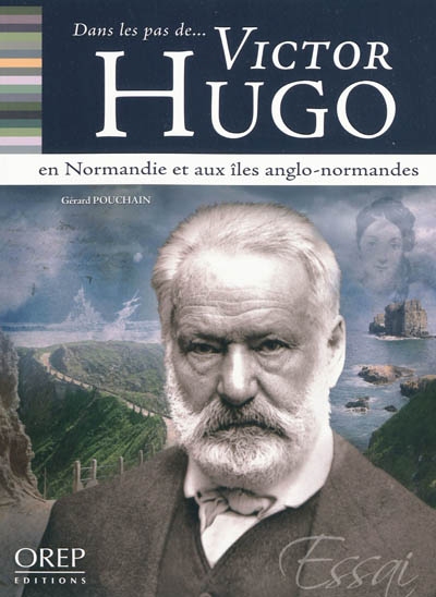 Dans les pas de... Victor Hugo en Normandie et aux îles Anglo-Normandes