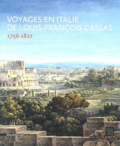 Voyages en Italie de Louis-François Cassas : 1756-1827 : exposition, Tours, Musée des beaux-arts, du 21 novembre 2015 au 22 février 2016
