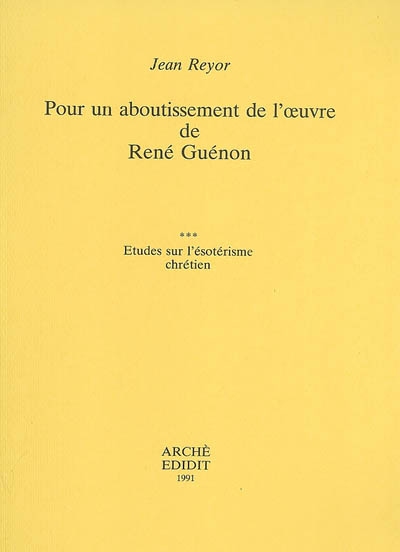 Pour un aboutissement de l'oeuvre de René Guénon. Vol. 3. Etudes sur l'ésotérisme chrétien