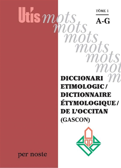 Diccionari etimologic. Vol. 1. A-G. Dictionnaire étymologique de l'occitan (gascon). Vol. 1. A-G
