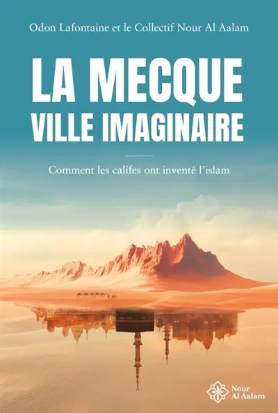 La Mecque, ville imaginaire : comment les califes ont inventé l'islam