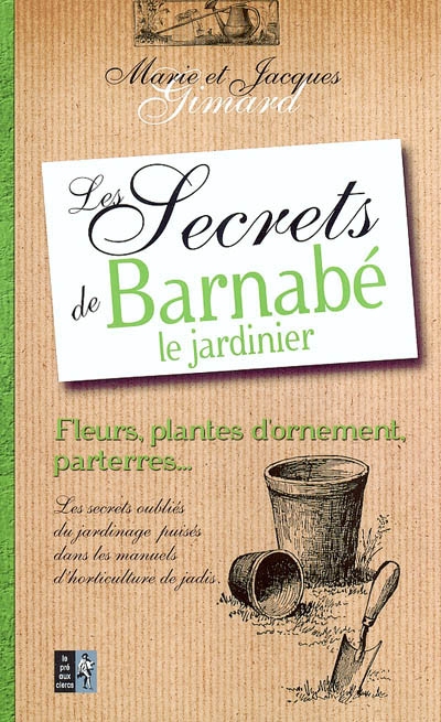 Les secrets de Barnabé le jardinier : fleurs, arbustes et arbres