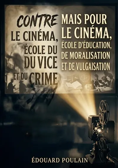 Contre le cinéma, école du vice et du crime mais Pour le cinéma, école d'éducation, de moralisation et de vulgarisation : Une analyse du cinéma au début du 20e siècle entre critique de son impact et son potentiel éducatif
