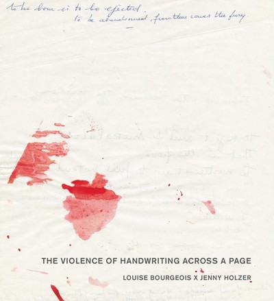 The violence of handwriting across a page : Louise Bourgeois x Jenny Holzer