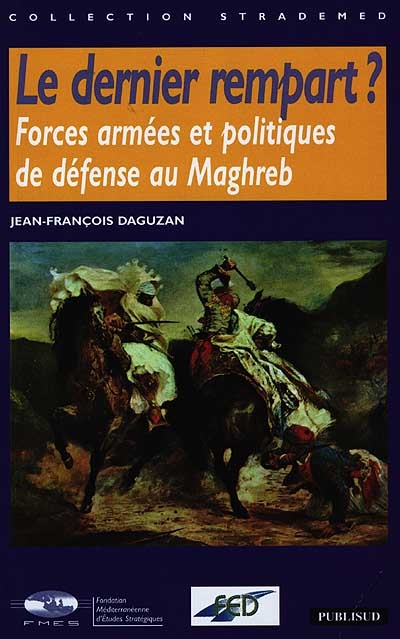 Le dernier rempart ? : forces armées et politiques de défense au Maghreb