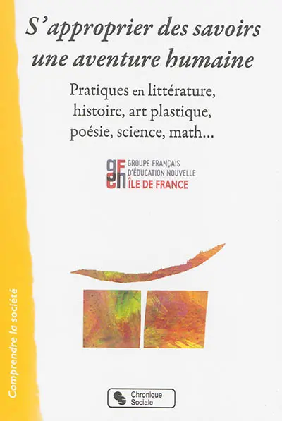 S'approprier des savoirs : une aventure humaine : pratiques en littérature, histoire, art plastique, poésie, science, math...