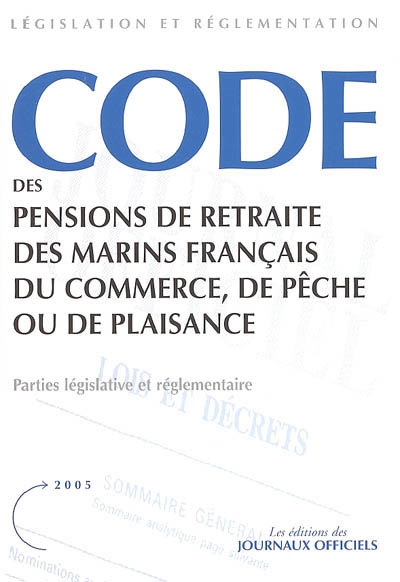 Code des pensions de retraite des marins français du commerce, de pêche ou de plaisance : parties législative et réglementaire : textes mis à jour au 17 août 2005