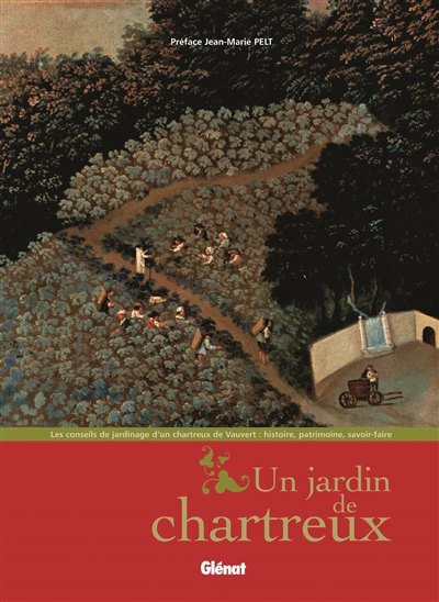 Un jardin de chartreux : les conseils de jardinage d'un chartreux de Vauvert : histoire, patrimoine, savoir-faire