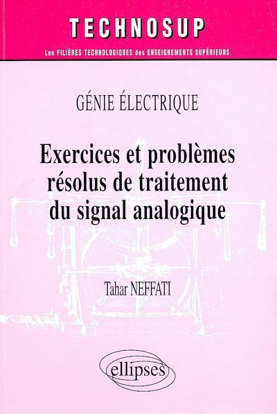 Génie électrique : exercices et problèmes résolus de traitement du signal analogique : niveau B, IUP, IUT, BTS