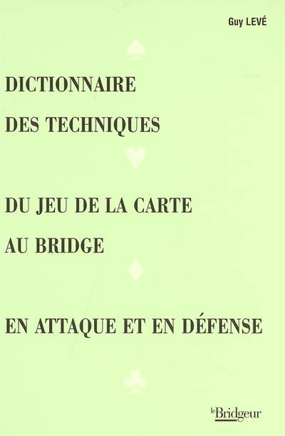 Dictionnaire des techniques du jeu de la carte au bridge en attaque et en défense
