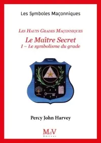 Le Maître Secret : les hauts grades maçonniques. Vol. 1. Le symbolisme du grade