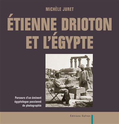 Etienne Drioton et l'Egypte : parcours d'un éminent égyptologue passionné de photographie