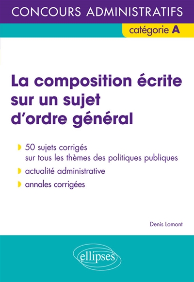 La composition écrite sur un sujet d'ordre général : concours administratifs, catégorie A