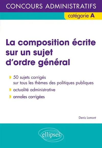 La composition écrite sur un sujet d'ordre général : concours administratifs, catégorie A