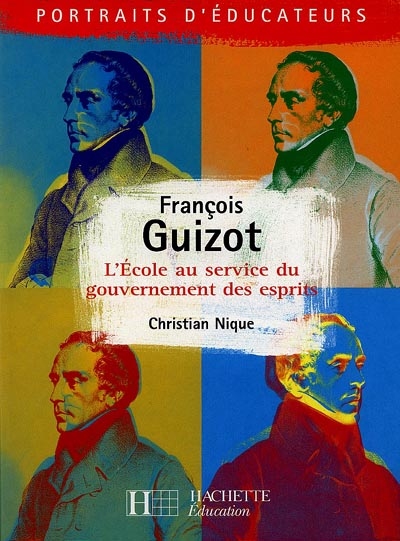 François Guizot : l'école au service du gouvernement des esprits