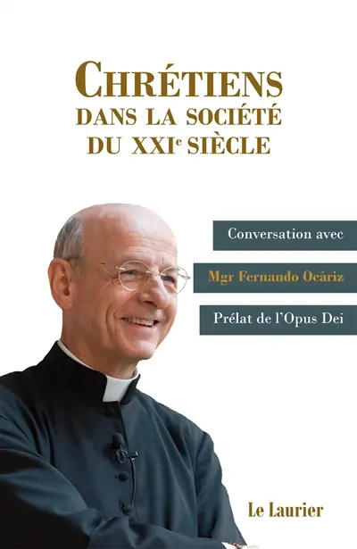 Chrétiens dans la société du XXIe siècle : conversation avec Mgr Fernando Ocariz, prélat de l'Opus Dei
