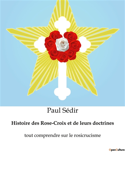 Histoire des Rose-Croix et de leurs doctrines : tout comprendre sur le rosicrucisme