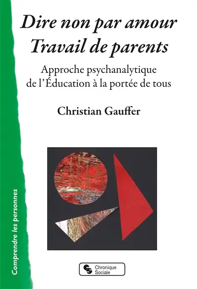 Dire non par amour, travail de parent : approche psychanalytique de l'éducation à la portée de tous