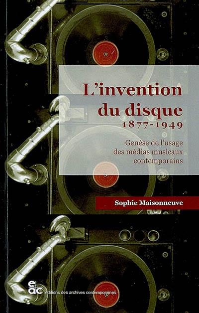 L'invention du disque 1877-1949 : genèse de l'usage des médias musicaux contemporains