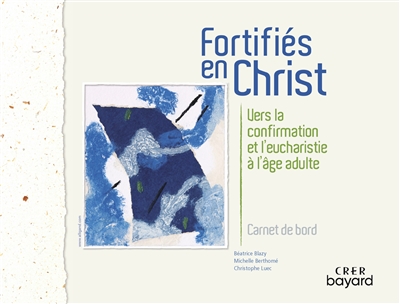 fortifiés en christ : vers la confirmation et l'eucharistie à l'âge adulte : carnet de bord