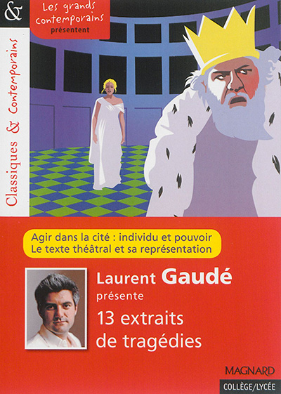 Laurent Gaudé présente 13 extraits de tragédies : agir dans la cité : individu et pouvoir, le texte théâtral et sa représentation