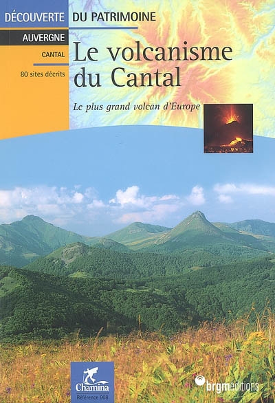 Le volcanisme du Cantal : le plus grand volcan d'Europe : 80 sites décrits