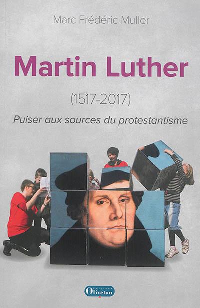 Martin Luther : 1517-2017 : puiser aux sources du protestantisme