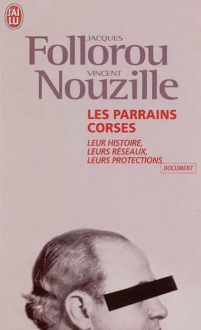 Les parrains corses : leur histoire, leurs réseaux, leurs protections