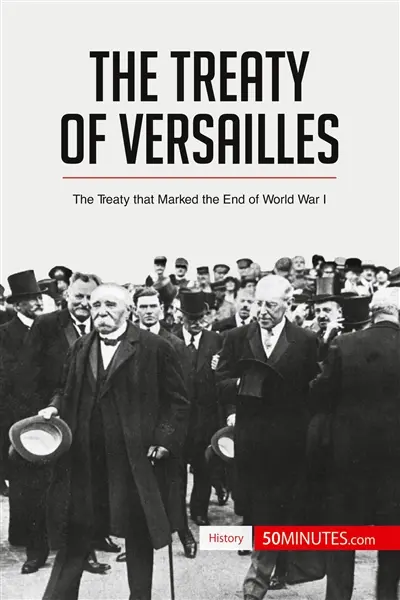 The Treaty of Versailles : The Treaty that Marked the End of World War I