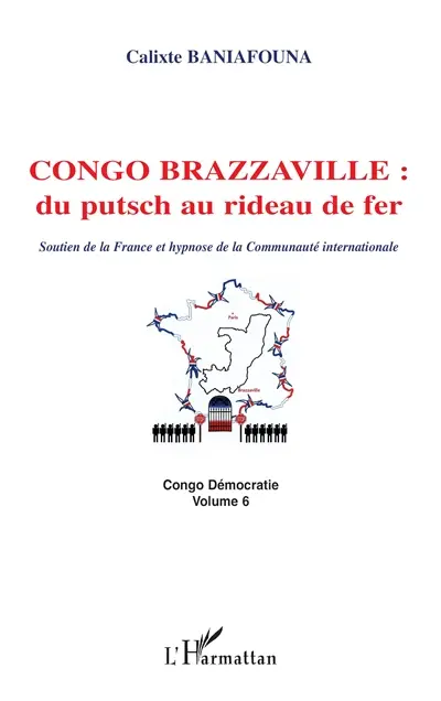 Congo démocratie. Vol. 6. Congo Brazzaville : du putsch au rideau de fer : soutien de la France et hypnose de la communauté internationale