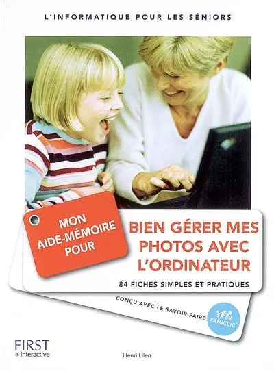Mon aide-mémoire pour bien gérer mes photos avec l'ordinateur : 84 fiches simples et pratiques