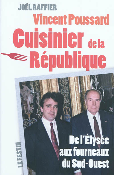 Vincent Poussard : cuisinier de la République : de l'Elysée aux fourneaux du Sud-Ouest