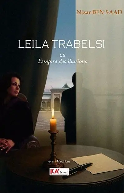 Leïla Trabelsi ou L'empire des illusions : roman historique
