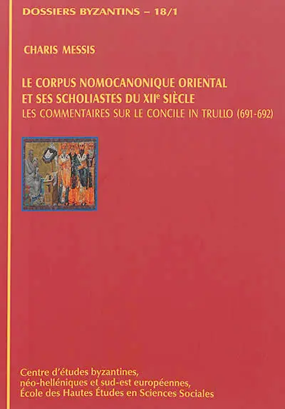 Le corpus nomocanonique oriental et ses scholiastes du XIIe siècle : les commentaires sur le concile in Trullo (691-692)