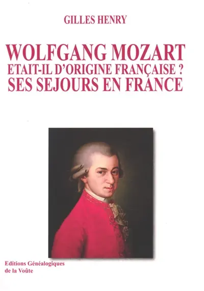 Wolfgang Mozart était-il d'origine française ? : ses séjours en France