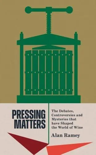 Pressing Matters : The Debates, Controversies and Mysteries that have Shaped the World of Wine
