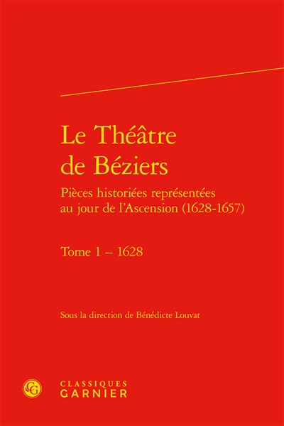 Le théâtre de Béziers : pièces historiées représentées au jour de l'Ascension (1628-1657). Vol. 1. 1628